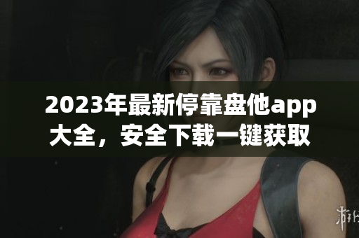 2023年最新?？勘P他app大全，安全下載一鍵獲取