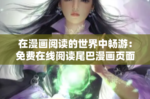 在漫畫(huà)閱讀的世界中暢游：免費(fèi)在線閱讀尾巴漫畫(huà)頁(yè)面