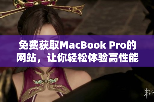 免費獲取MacBook Pro的網站，讓你輕松體驗高性能電腦