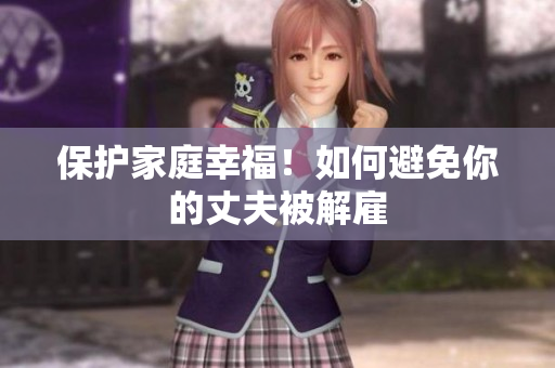 保護家庭幸福！如何避免你的丈夫被解雇