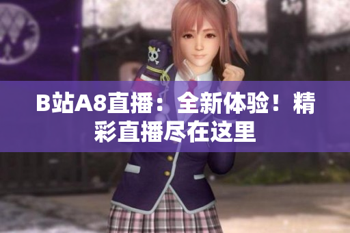 B站A8直播：全新體驗！精彩直播盡在這里