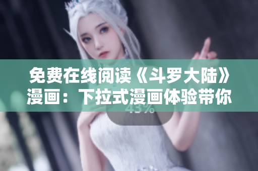 免費(fèi)在線閱讀《斗羅大陸》漫畫(huà)：下拉式漫畫(huà)體驗(yàn)帶你進(jìn)入奇幻世界