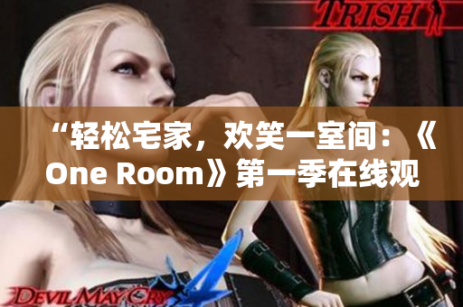 “輕松宅家，歡笑一室間：《One Room》第一季在線觀看指南！”