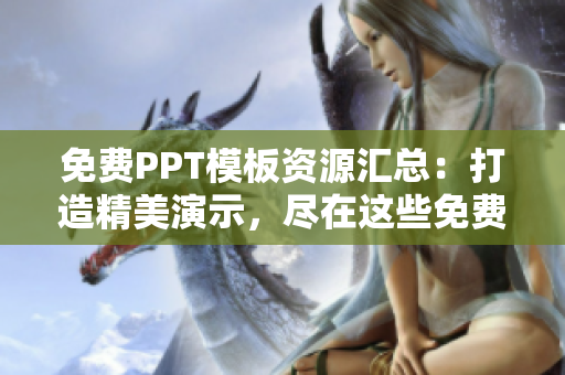 免費(fèi)PPT模板資源匯總：打造精美演示，盡在這些免費(fèi)PPT成品網(wǎng)站