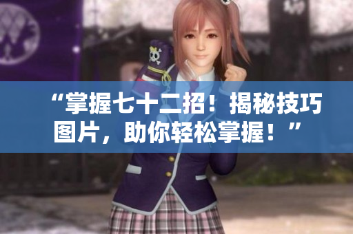 “掌握七十二招！揭秘技巧圖片，助你輕松掌握！”