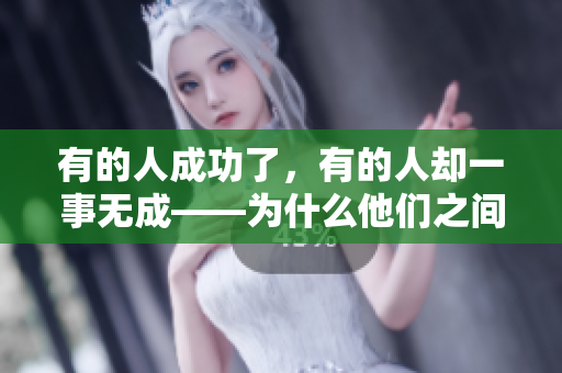 有的人成功了，有的人卻一事無成——為什么他們之間的區(qū)別如此之大？