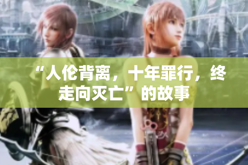 “人倫背離，十年罪行，終走向滅亡”的故事
