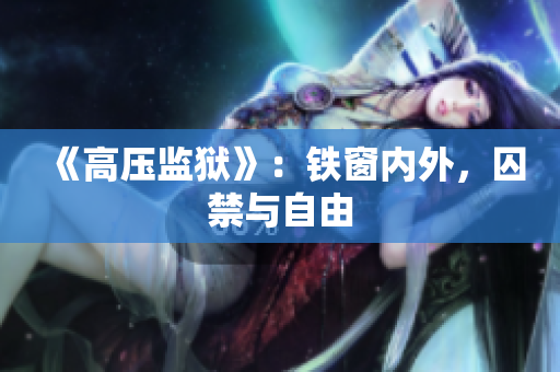 《高壓監(jiān)獄》：鐵窗內(nèi)外，囚禁與自由