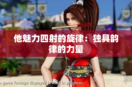 他魅力四射的旋律：獨具韻律的力量