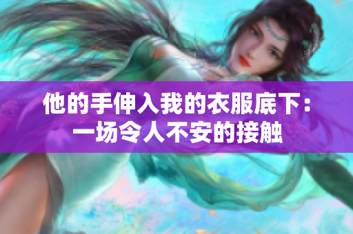 他的手伸入我的衣服底下：一場(chǎng)令人不安的接觸