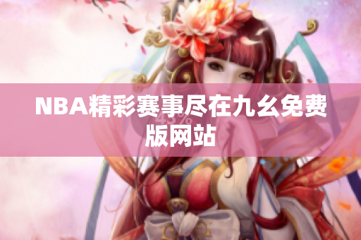NBA精彩賽事盡在九幺免費版網站