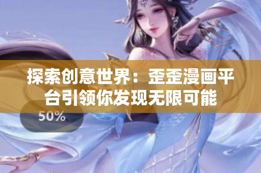 探索創(chuàng)意世界：歪歪漫畫平臺(tái)引領(lǐng)你發(fā)現(xiàn)無(wú)限可能