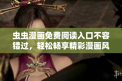 蟲蟲漫畫免費閱讀入口不容錯過，輕松暢享精彩漫畫風采