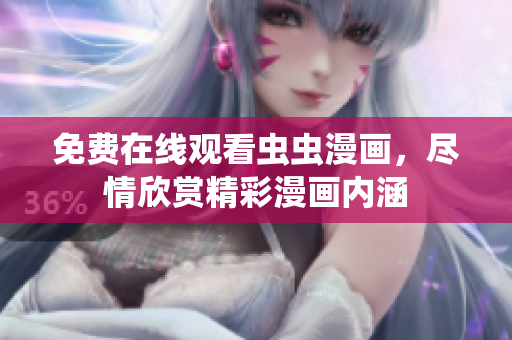 免費(fèi)在線觀看蟲蟲漫畫，盡情欣賞精彩漫畫內(nèi)涵