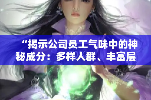 “揭示公司員工氣味中的神秘成分：多樣人群、豐富層次”