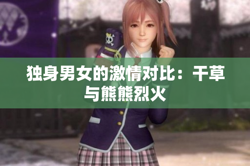 獨身男女的激情對比：干草與熊熊烈火