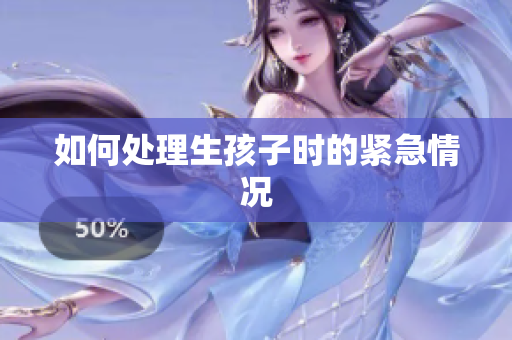 如何處理生孩子時(shí)的緊急情況