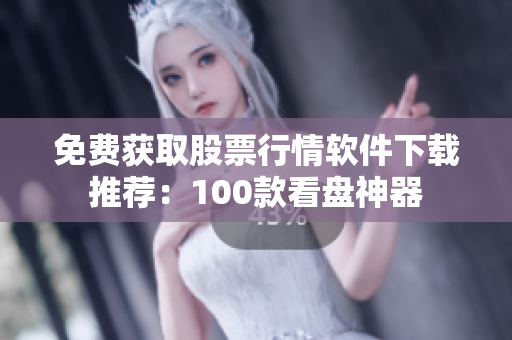 免費獲取股票行情軟件下載推薦：100款看盤神器