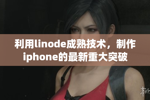 利用linode成熟技術(shù)，制作iphone的最新重大突破
