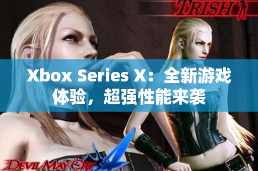 Xbox Series X：全新游戲體驗(yàn)，超強(qiáng)性能來襲