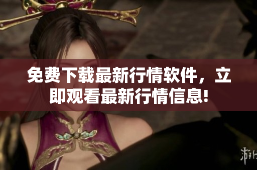 免費(fèi)下載最新行情軟件，立即觀看最新行情信息!