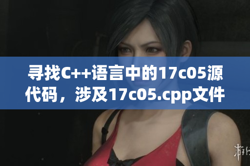 尋找C++語(yǔ)言中的17c05源代碼，涉及17c05.cpp文件的重命名