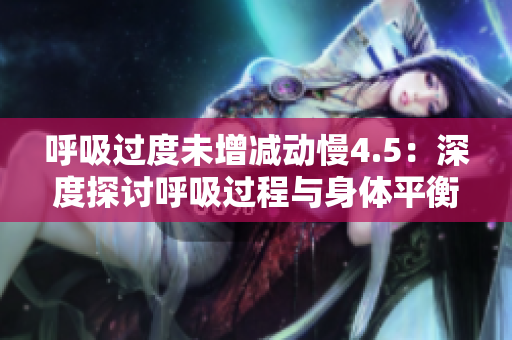 呼吸過度未增減動(dòng)慢4.5：深度探討呼吸過程與身體平衡的關(guān)系