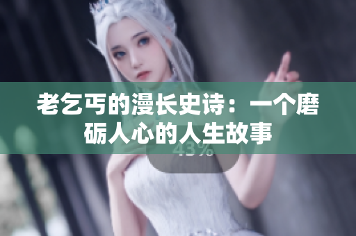 老乞丐的漫長史詩：一個(gè)磨礪人心的人生故事
