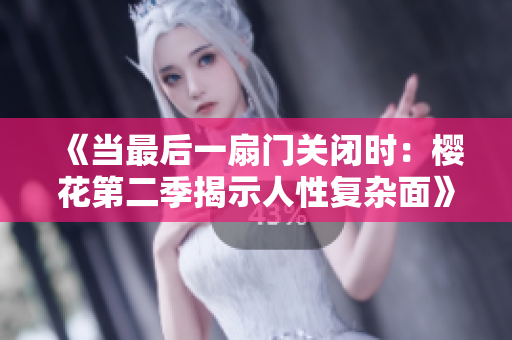 《當(dāng)最后一扇門關(guān)閉時(shí)：櫻花第二季揭示人性復(fù)雜面》