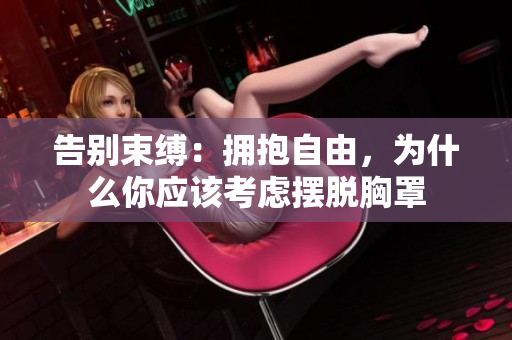 告別束縛：擁抱自由，為什么你應(yīng)該考慮擺脫胸罩