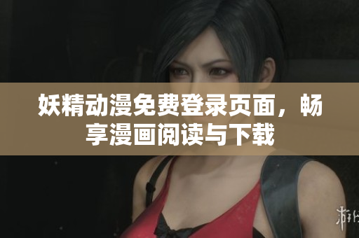 妖精動(dòng)漫免費(fèi)登錄頁(yè)面，暢享漫畫閱讀與下載