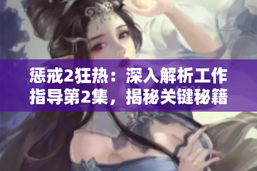 懲戒2狂熱：深入解析工作指導(dǎo)第2集，揭秘關(guān)鍵秘籍