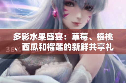 多彩水果盛宴：草莓、櫻桃、西瓜和榴蓮的新鮮共享禮盒