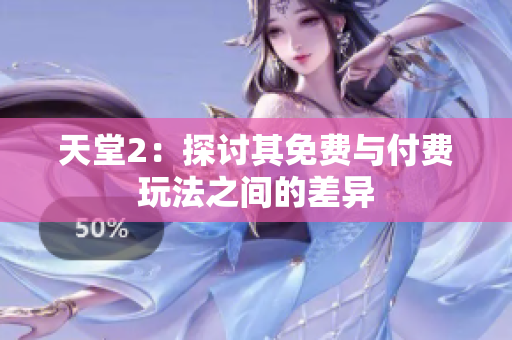 天堂2：探討其免費(fèi)與付費(fèi)玩法之間的差異