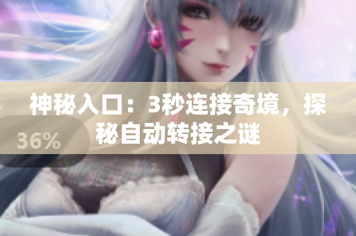 神秘入口：3秒連接奇境，探秘自動(dòng)轉(zhuǎn)接之謎