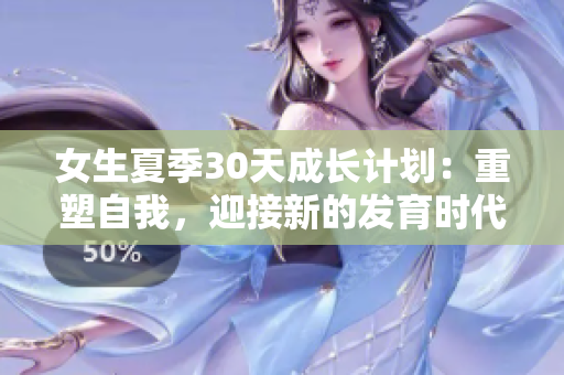 女生夏季30天成長(zhǎng)計(jì)劃：重塑自我，迎接新的發(fā)育時(shí)代
