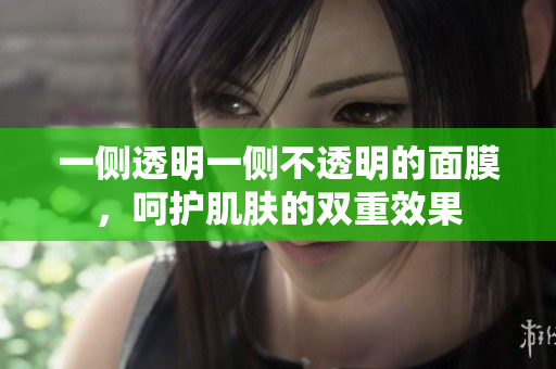 一側(cè)透明一側(cè)不透明的面膜，呵護(hù)肌膚的雙重效果
