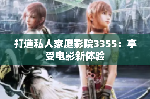 打造私人家庭影院3355：享受電影新體驗(yàn)