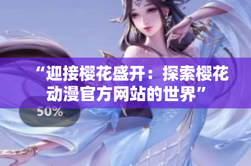 “迎接櫻花盛開：探索櫻花動(dòng)漫官方網(wǎng)站的世界”
