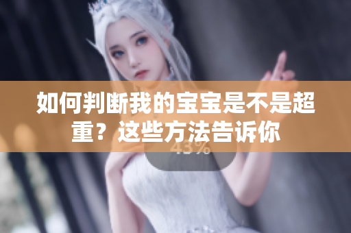 如何判斷我的寶寶是不是超重？這些方法告訴你