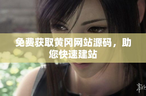免費(fèi)獲取黃岡網(wǎng)站源碼，助您快速建站