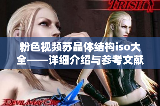 粉色視頻蘇晶體結(jié)構(gòu)iso大全——詳細(xì)介紹與參考文獻綜述