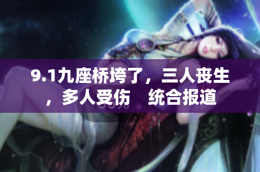 9.1九座橋垮了，三人喪生，多人受傷　統(tǒng)合報道