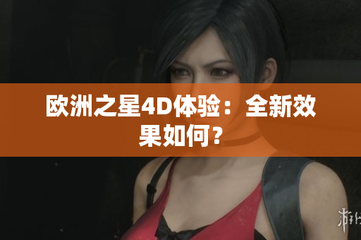 歐洲之星4D體驗：全新效果如何？