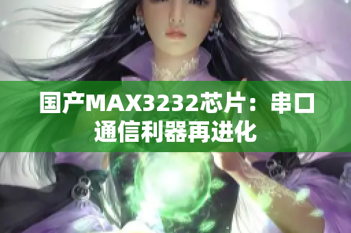 國產(chǎn)MAX3232芯片：串口通信利器再進(jìn)化