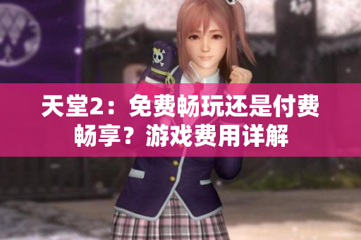 天堂2：免費暢玩還是付費暢享？游戲費用詳解