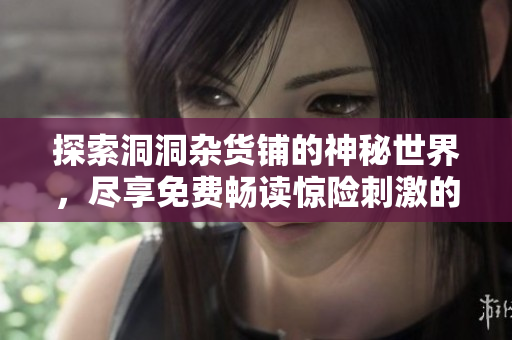 探索洞洞雜貨鋪的神秘世界，盡享免費暢讀驚險刺激的漫畫畫