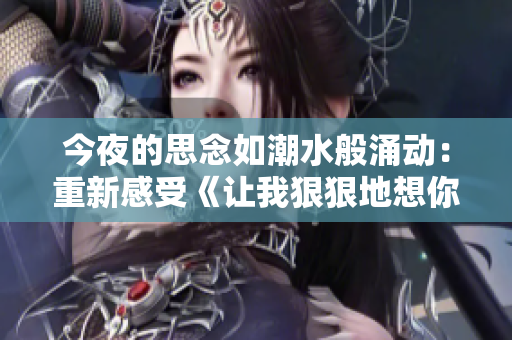 今夜的思念如潮水般涌動(dòng)：重新感受《讓我狠狠地想你》的魅力