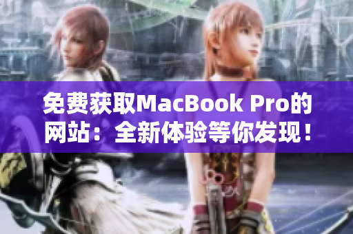 免費(fèi)獲取MacBook Pro的網(wǎng)站：全新體驗(yàn)等你發(fā)現(xiàn)！