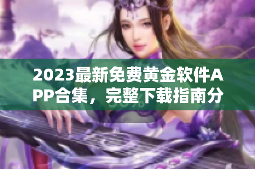 2023最新免費(fèi)黃金軟件APP合集，完整下載指南分享